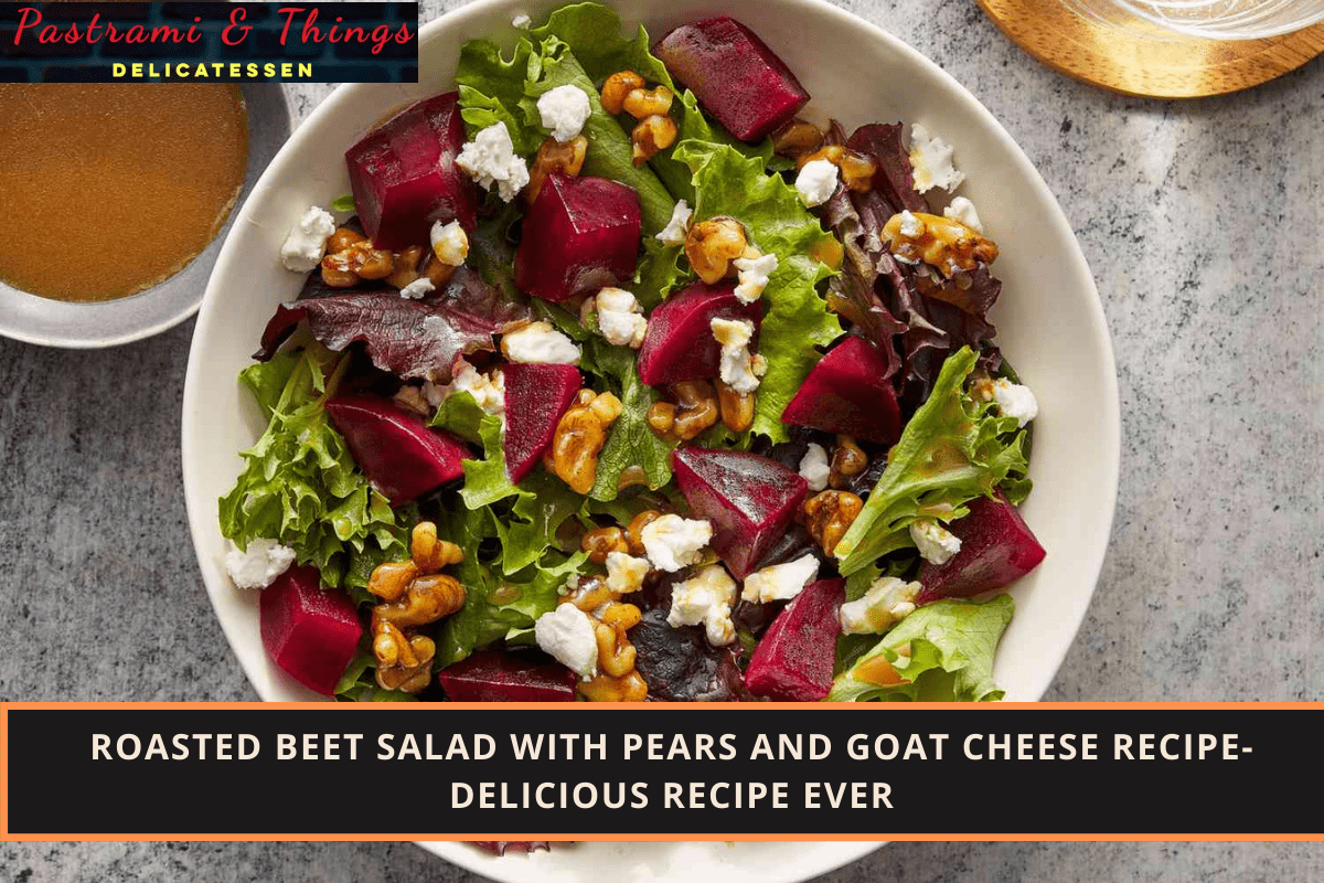 Roasted Beet Salad With Pears And Goat Cheese Recipe- Delicious Recipe Ever